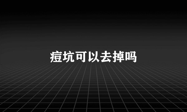 痘坑可以去掉吗