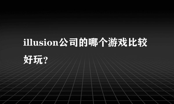 illusion公司的哪个游戏比较好玩?
