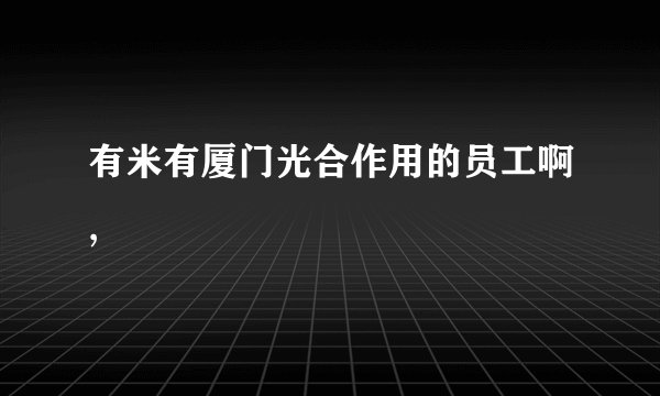 有米有厦门光合作用的员工啊,