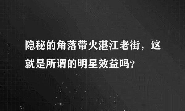 隐秘的角落带火湛江老街，这就是所谓的明星效益吗？
