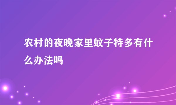 农村的夜晚家里蚊子特多有什么办法吗