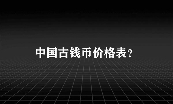 中国古钱币价格表？