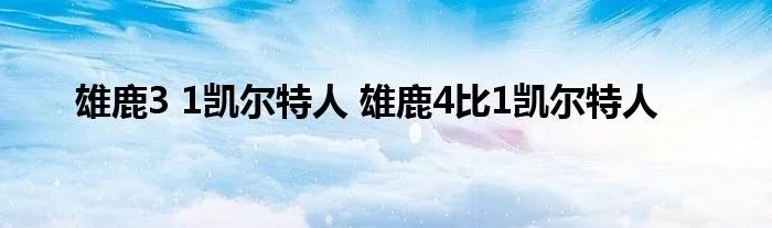 雄鹿3 1凯尔特人 雄鹿4比1凯尔特人