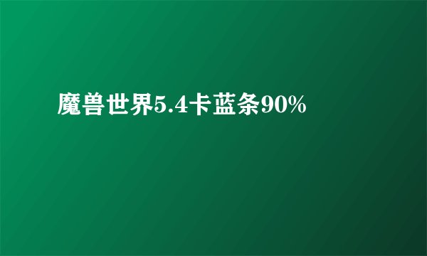 魔兽世界5.4卡蓝条90%