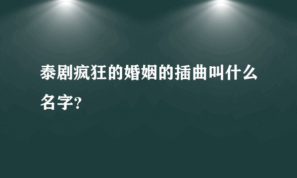 泰剧疯狂的婚姻的插曲叫什么名字？
