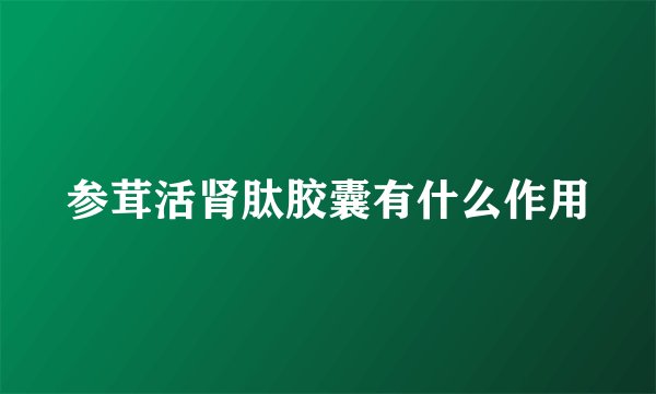 参茸活肾肽胶囊有什么作用