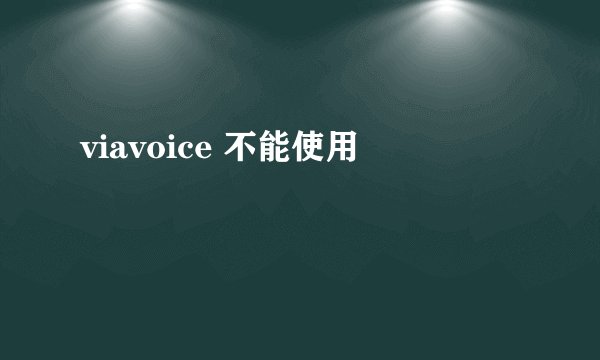 viavoice 不能使用