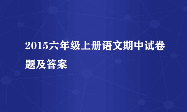 2015六年级上册语文期中试卷题及答案