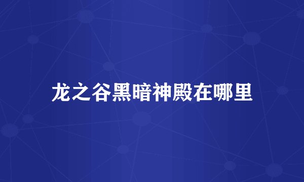 龙之谷黑暗神殿在哪里