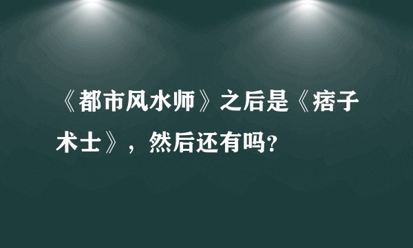 《都市风水师》之后是《痞子术士》,然后还有吗?