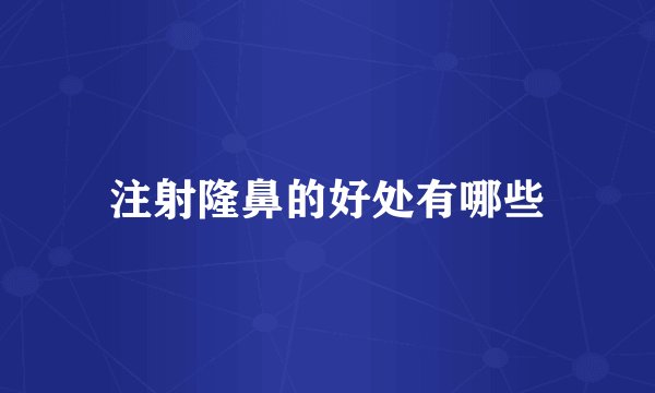 注射隆鼻的好处有哪些