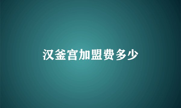 汉釜宫加盟费多少
