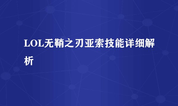 LOL无鞘之刃亚索技能详细解析