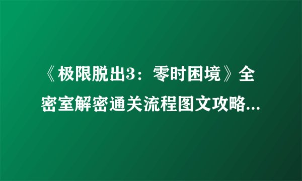 《极限脱出3：零时困境》全密室解密通关流程图文攻略【完结】