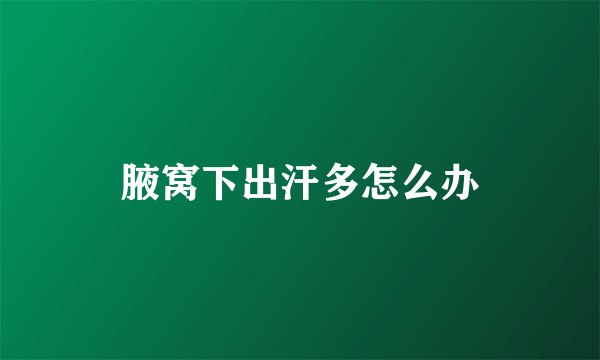 腋窝下出汗多怎么办
