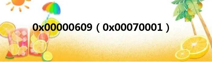 0x00000609（0x00070001）