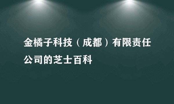 金橘子科技（成都）有限责任公司的芝士百科