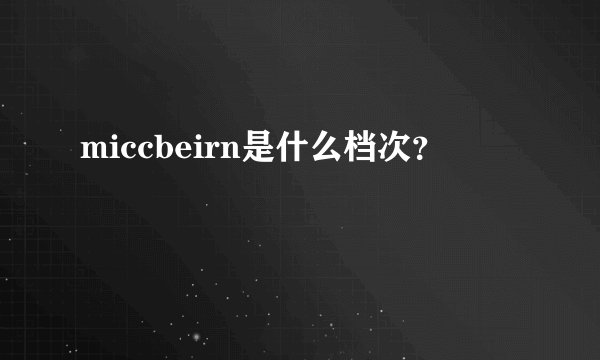 miccbeirn是什么档次？