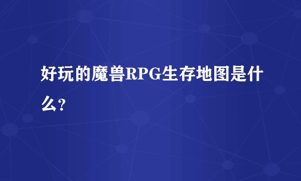 好玩的魔兽RPG生存地图是什么?