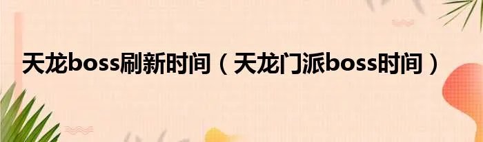 天龙boss刷新时间（天龙门派boss时间）