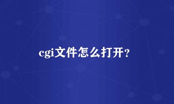cgi文件怎么打开?