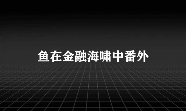 鱼在金融海啸中番外