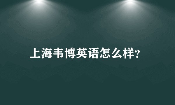 上海韦博英语怎么样？