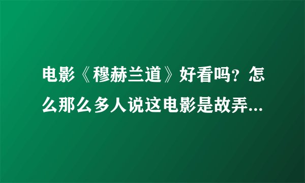 电影《穆赫兰道》好看吗？怎么那么多人说这电影是故弄玄虚呀？？