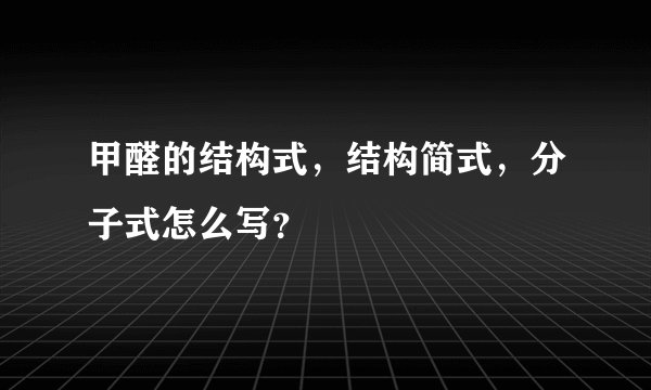甲醛的结构式，结构简式，分子式怎么写？