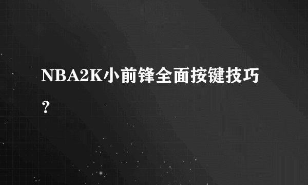 NBA2K小前锋全面按键技巧？