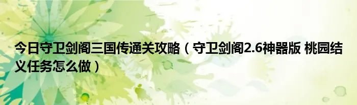 今日守卫剑阁三国传通关攻略（守卫剑阁2.6神器版 桃园结义任务怎么做）