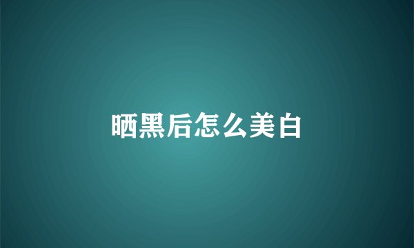 晒黑后怎么美白