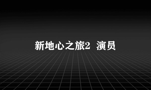 新地心之旅2 演员