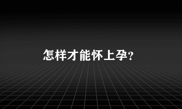 怎样才能怀上孕？