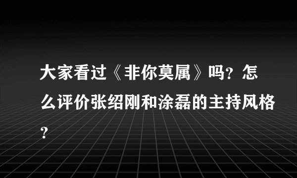 大家看过《非你莫属》吗？怎么评价张绍刚和涂磊的主持风格？