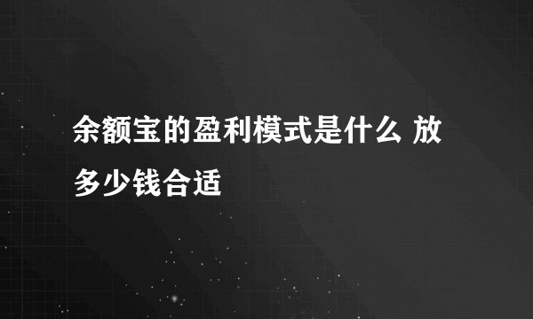 余额宝的盈利模式是什么 放多少钱合适