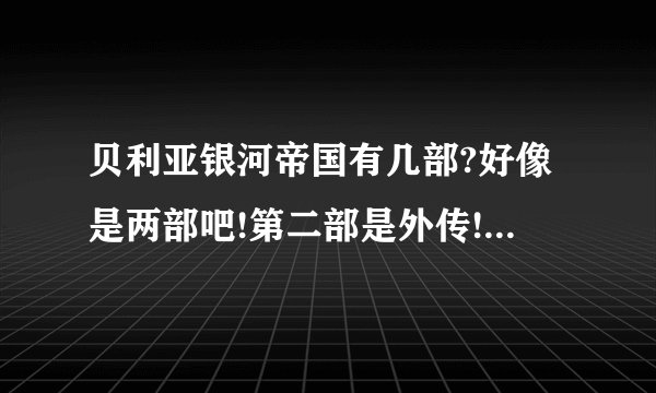 贝利亚银河帝国有几部?好像是两部吧!第二部是外传!两部会不会同时出?