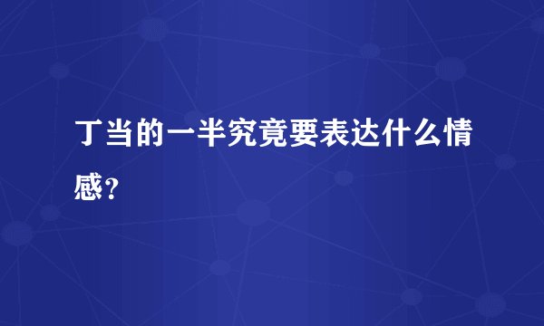 丁当的一半究竟要表达什么情感?