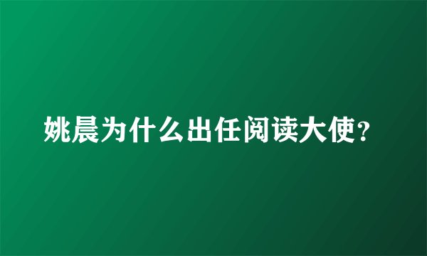 姚晨为什么出任阅读大使？