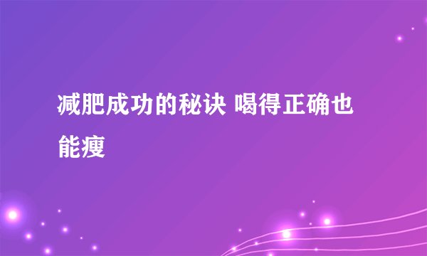 减肥成功的秘诀 喝得正确也能瘦