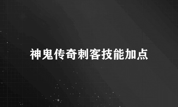 神鬼传奇刺客技能加点