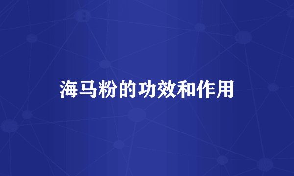 海马粉的功效和作用