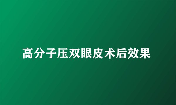 高分子压双眼皮术后效果 