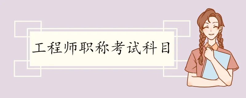 工程师职称考试科目 工程师证申报条件