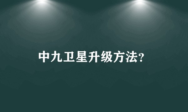 中九卫星升级方法？
