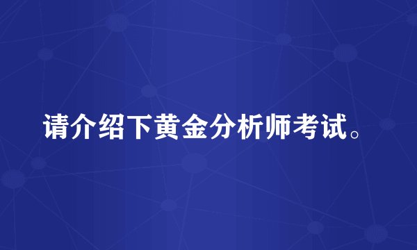 请介绍下黄金分析师考试。