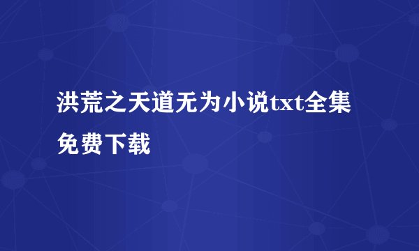 洪荒之天道无为小说txt全集免费下载