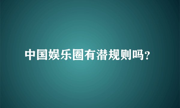 中国娱乐圈有潜规则吗?