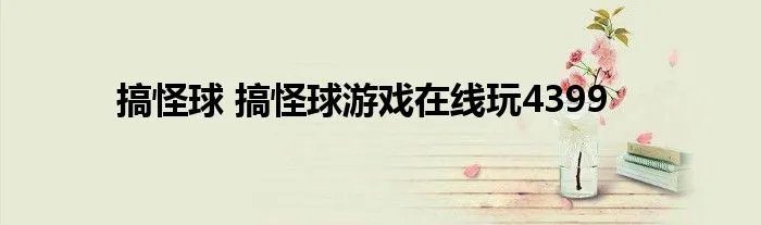 搞怪球 搞怪球游戏在线玩4399