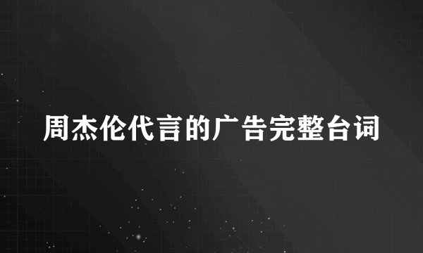 周杰伦代言的广告完整台词